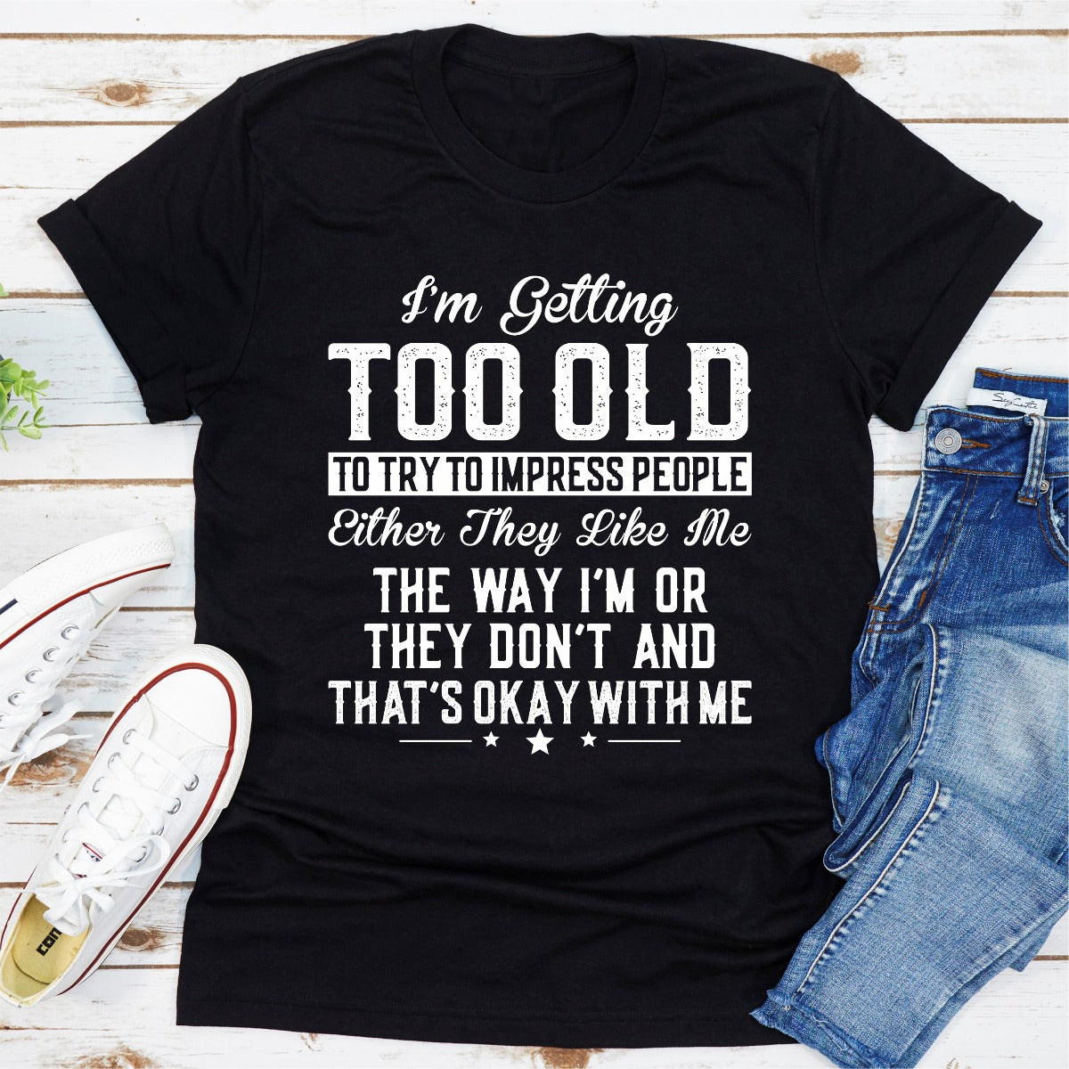 I'm Getting Too Old To Try To Impress People T-Shirt-7