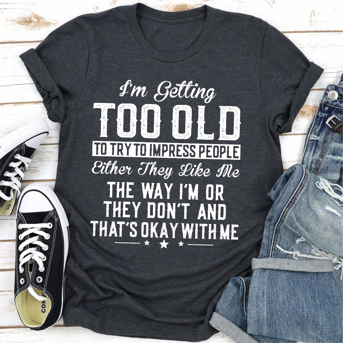 I'm Getting Too Old To Try To Impress People T-Shirt-19