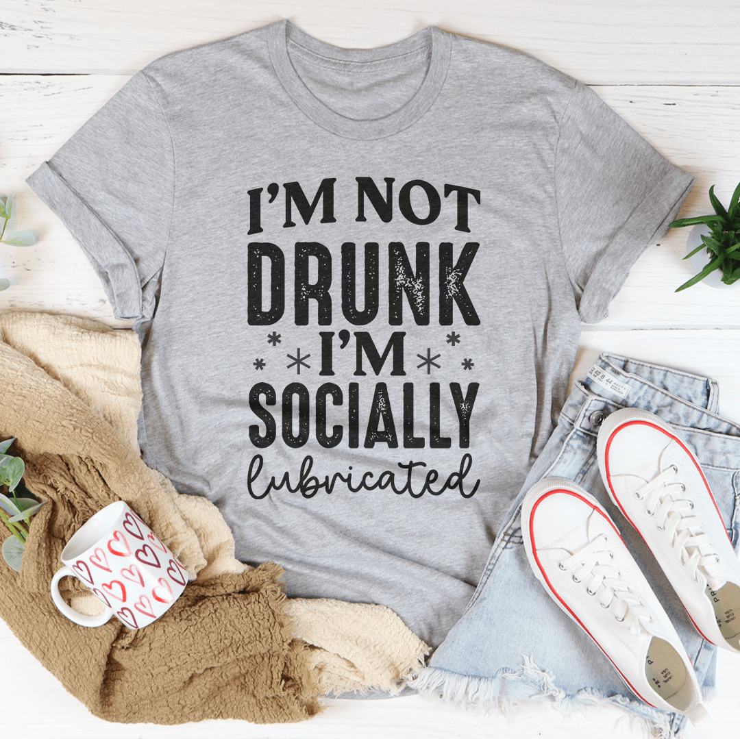 I'm Not Drunk I'm Socially Lubricated Tee-2